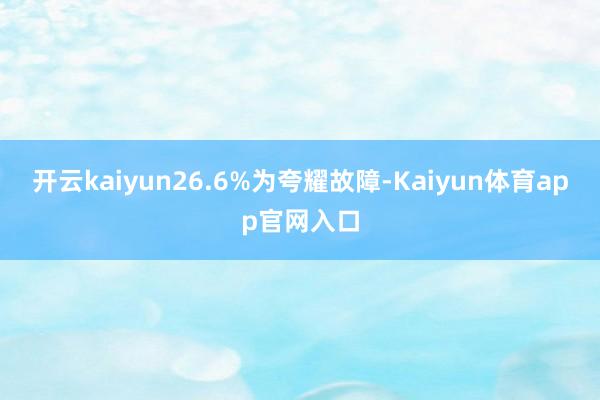 开云kaiyun26.6%为夸耀故障-Kaiyun体育app官网入口