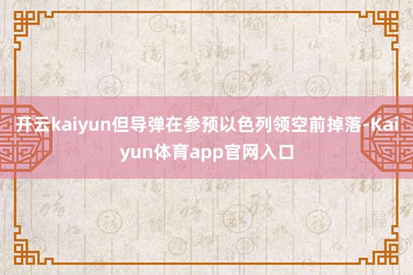 开云kaiyun但导弹在参预以色列领空前掉落-Kaiyun体育app官网入口