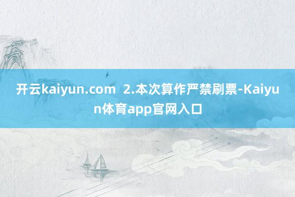 开云kaiyun.com  2.本次算作严禁刷票-Kaiyun体育app官网入口