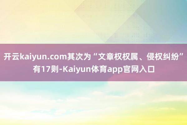 开云kaiyun.com其次为“文章权权属、侵权纠纷”有17则-Kaiyun体育app官网入口