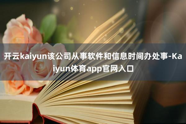 开云kaiyun该公司从事软件和信息时间办处事-Kaiyun体育app官网入口