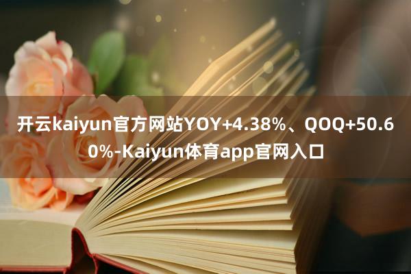 开云kaiyun官方网站YOY+4.38%、QOQ+50.60%-Kaiyun体育app官网入口