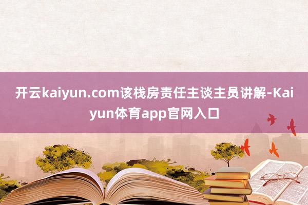 开云kaiyun.com该栈房责任主谈主员讲解-Kaiyun体育app官网入口