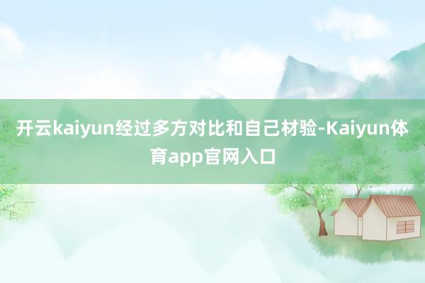 开云kaiyun经过多方对比和自己材验-Kaiyun体育app官网入口