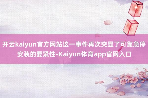 开云kaiyun官方网站这一事件再次突显了可靠急停安装的要紧性-Kaiyun体育app官网入口